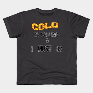 Gold Is Calling I Must Go Kids T-Shirt